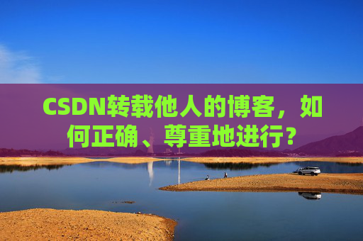 CSDN转载他人的博客，如何正确、尊重地进行？