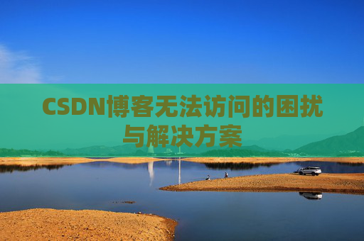 CSDN博客无法访问的困扰与解决方案