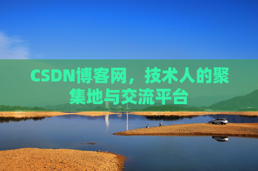 CSDN博客网，技术人的聚集地与交流平台